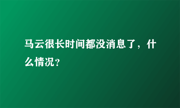 马云很长时间都没消息了，什么情况？