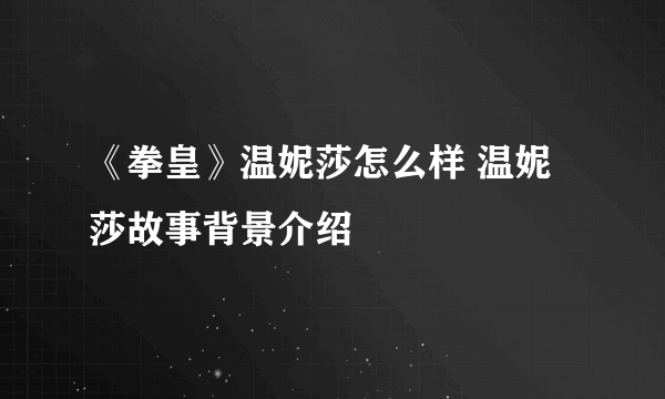 《拳皇》温妮莎怎么样 温妮莎故事背景介绍
