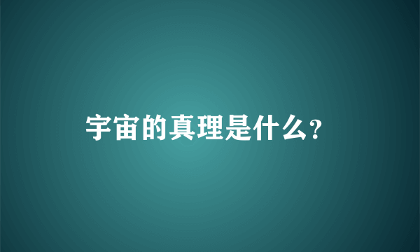 宇宙的真理是什么？