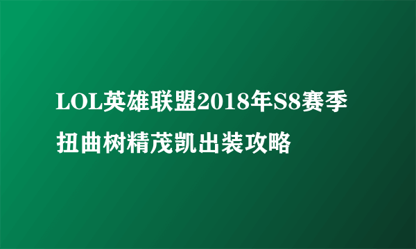 LOL英雄联盟2018年S8赛季扭曲树精茂凯出装攻略