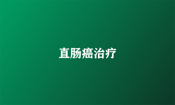 直肠癌治疗