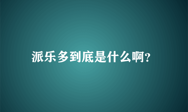 派乐多到底是什么啊？