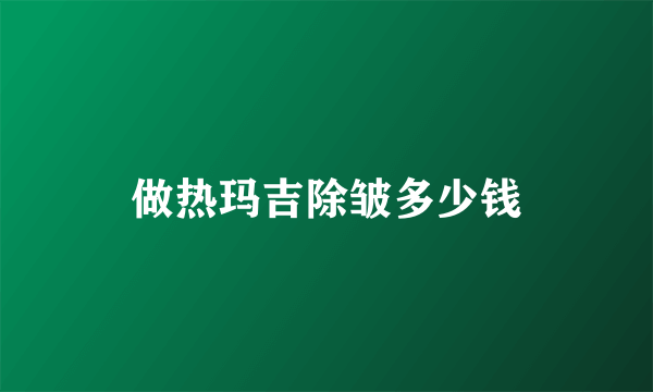 做热玛吉除皱多少钱