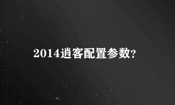 2014逍客配置参数？