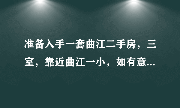 准备入手一套曲江二手房，三室，靠近曲江一小，如有意愿请留言？