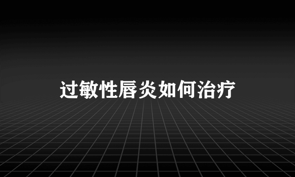 过敏性唇炎如何治疗