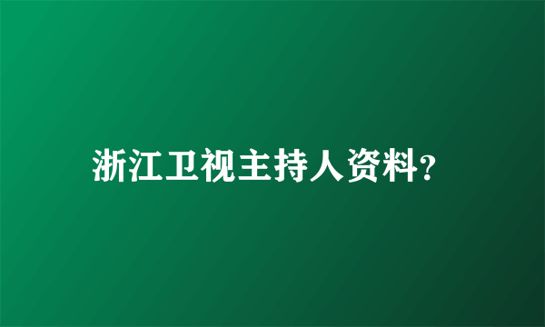 浙江卫视主持人资料？