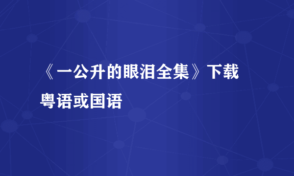 《一公升的眼泪全集》下载 粤语或国语