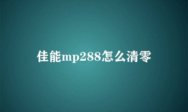 佳能mp288怎么清零