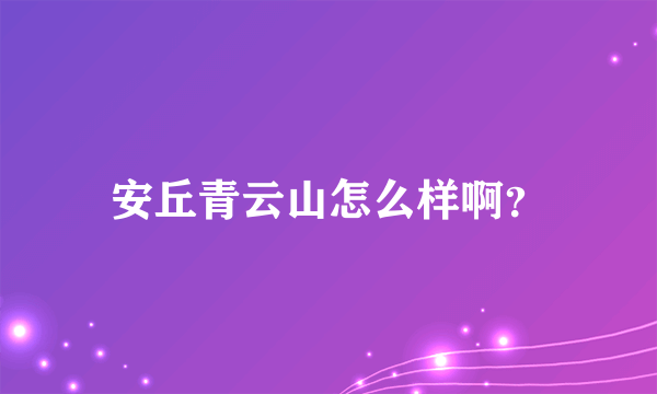 安丘青云山怎么样啊？