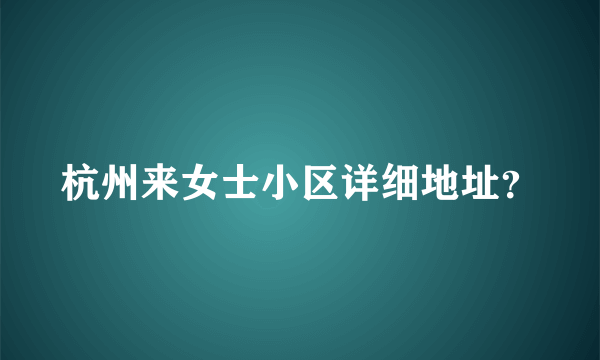 杭州来女士小区详细地址？