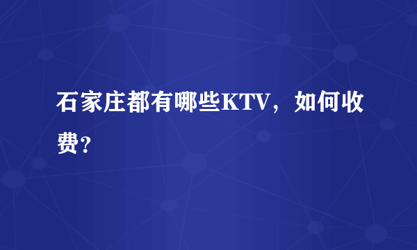 石家庄都有哪些KTV，如何收费？