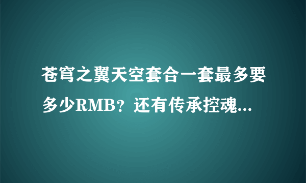 苍穹之翼天空套合一套最多要多少RMB？还有传承控魂女神一套要多少钱？