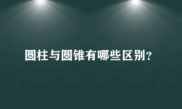 圆柱与圆锥有哪些区别？