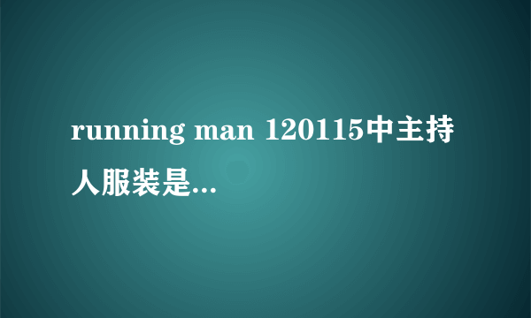 running man 120115中主持人服装是什么牌子