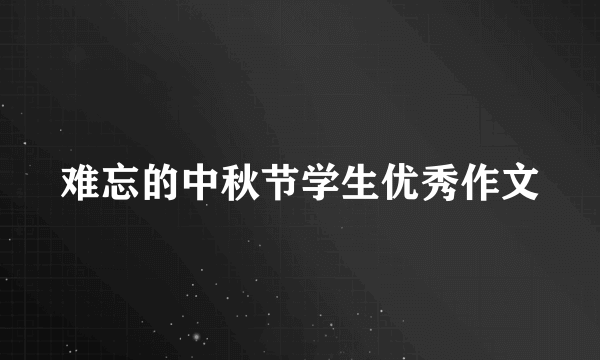 难忘的中秋节学生优秀作文