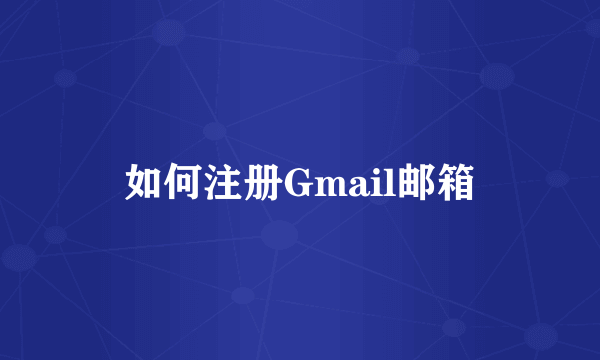 如何注册Gmail邮箱