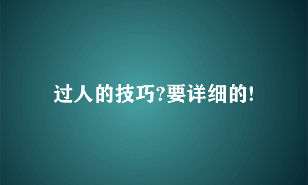 过人的技巧?要详细的!