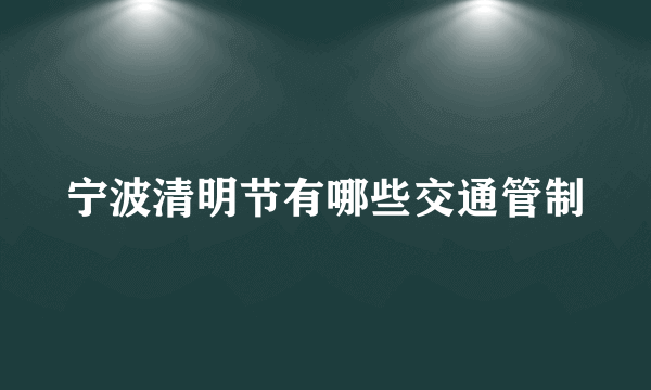 宁波清明节有哪些交通管制