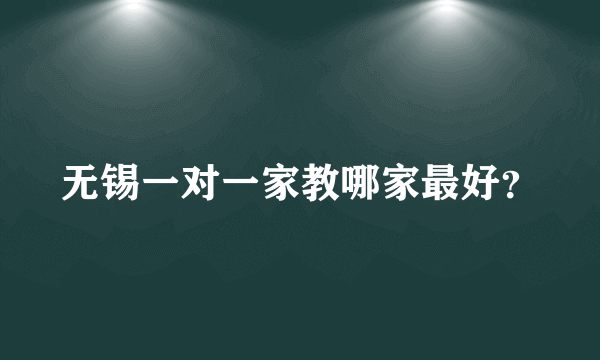 无锡一对一家教哪家最好？