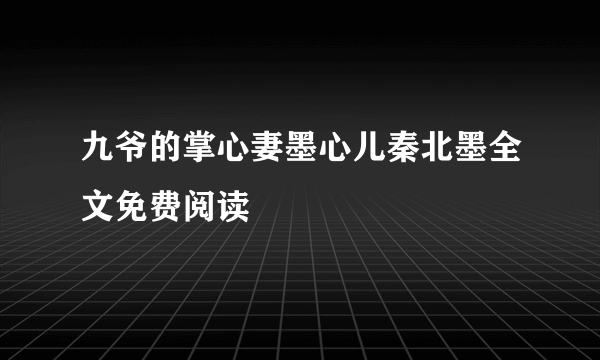 九爷的掌心妻墨心儿秦北墨全文免费阅读