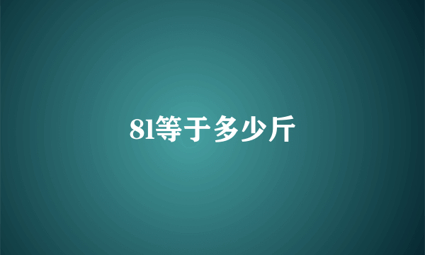 8l等于多少斤