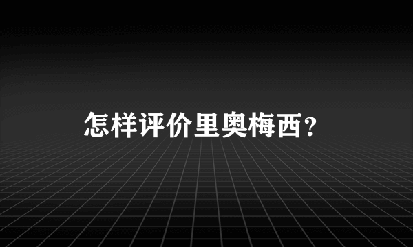 怎样评价里奥梅西？