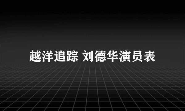 越洋追踪 刘德华演员表