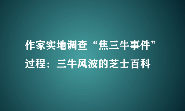 作家实地调查“焦三牛事件”过程：三牛风波的芝士百科