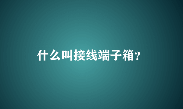 什么叫接线端子箱？
