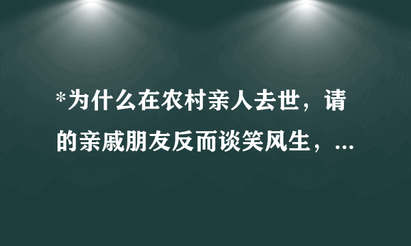 *为什么在农村亲人去世，请的亲戚朋友反而谈笑风生，打牌娱乐？