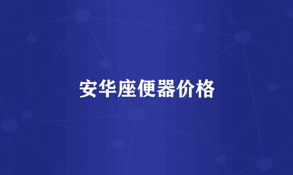 安华座便器价格