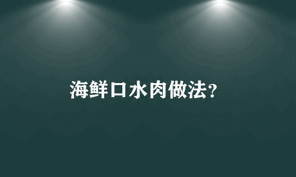 海鲜口水肉做法？