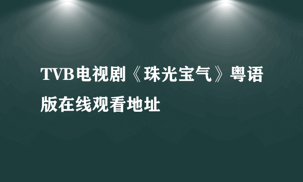 TVB电视剧《珠光宝气》粤语版在线观看地址