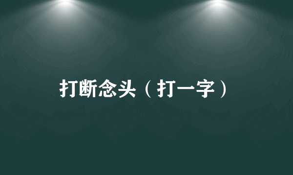 打断念头（打一字）