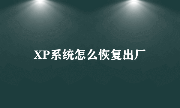 XP系统怎么恢复出厂