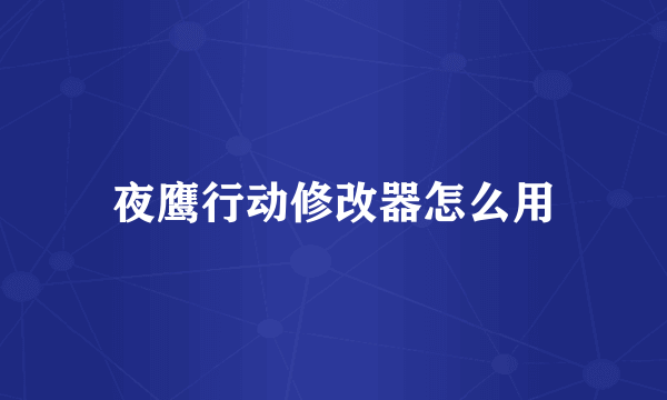 夜鹰行动修改器怎么用