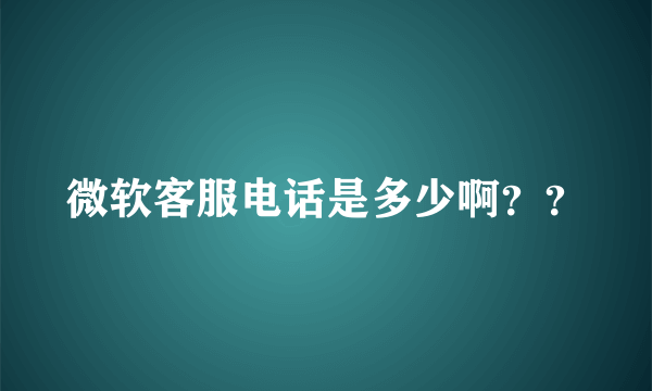 微软客服电话是多少啊？？
