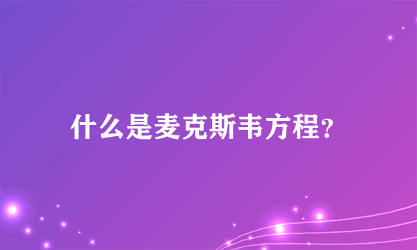 什么是麦克斯韦方程？