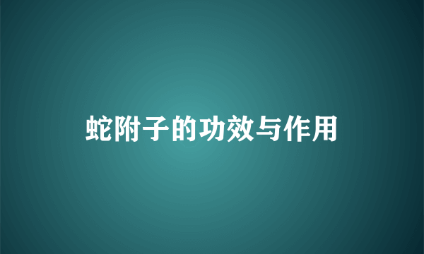蛇附子的功效与作用