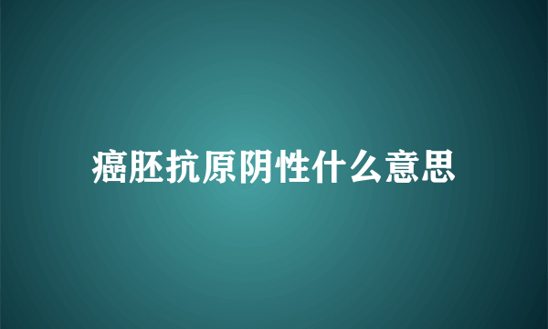 癌胚抗原阴性什么意思