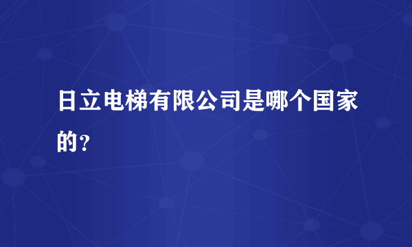 日立电梯有限公司是哪个国家的？