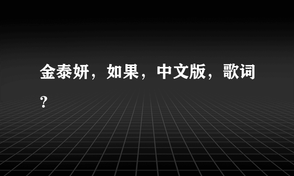 金泰妍，如果，中文版，歌词？