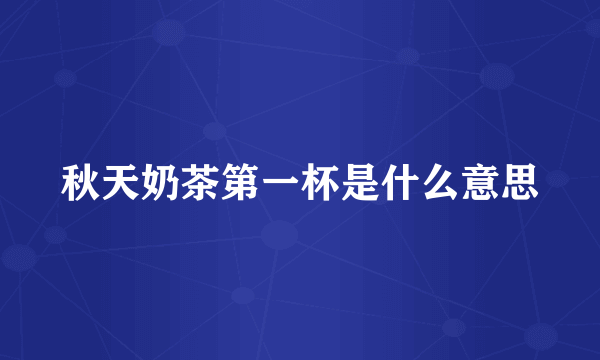 秋天奶茶第一杯是什么意思