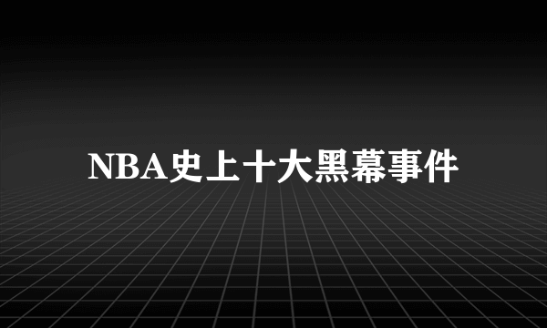 NBA史上十大黑幕事件