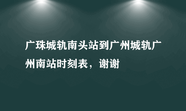 广珠城轨南头站到广州城轨广州南站时刻表，谢谢