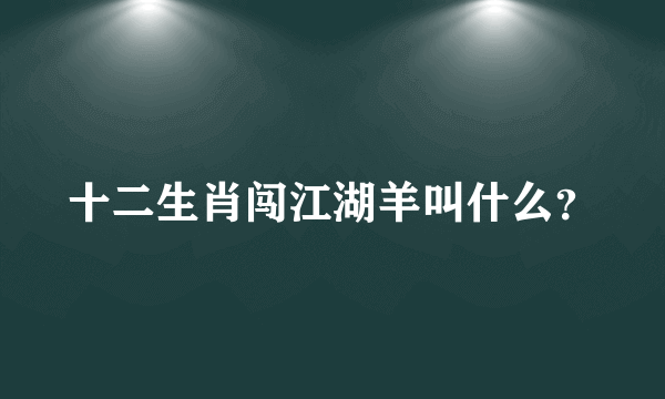 十二生肖闯江湖羊叫什么？