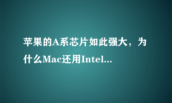 苹果的A系芯片如此强大，为什么Mac还用Intel的CPU呢？