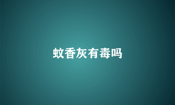 蚊香灰有毒吗