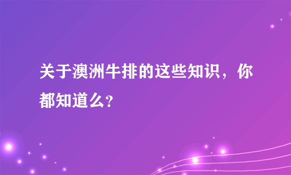 关于澳洲牛排的这些知识，你都知道么？